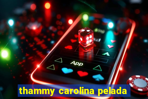 thammy carolina pelada